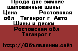 Прода две зимние шипованные шины.  › Цена ­ 3 000 - Ростовская обл., Таганрог г. Авто » Шины и диски   . Ростовская обл.,Таганрог г.